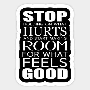 Stop holding on what hurts and start making room for what feels good Sticker